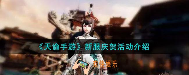 天谕手游新服庆贺活动内容奖励详解_新服庆贺活动介绍