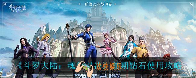 斗罗大陆魂师对决前期钻石怎么用_前期钻石使用攻略