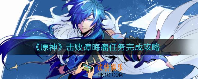 原神击败瘴晦瘤任务怎么完成_击败瘴晦瘤任务完成攻略