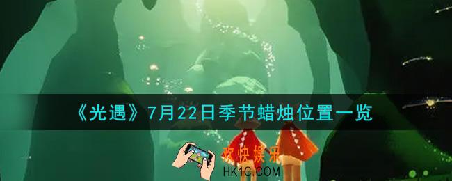 光遇7月22日季节蜡烛在哪2021_7月22日季节蜡烛位置详细介绍一览