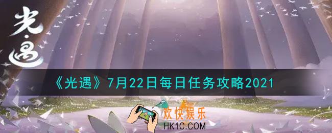 光遇7月22日每日任务怎么做2021_7月22日每日任务攻略
