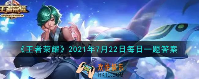王者荣耀7月22日每日一题答案微信2021_昨日推文提到的，活动期间拥有杨戬