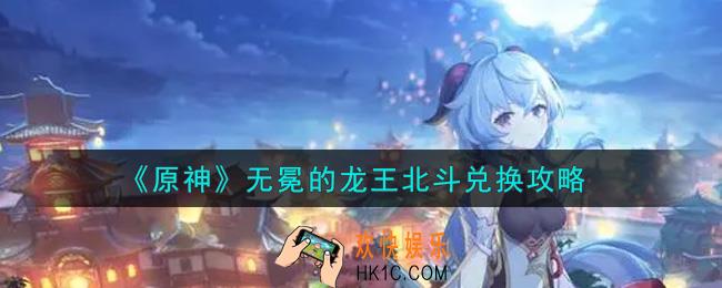 原神无冕的龙王北斗怎么兑换_无冕的龙王北斗兑换攻略