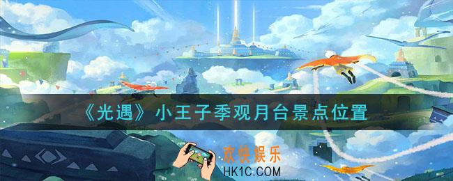 光遇小王子季观月台在哪_小王子季观月台景点位置