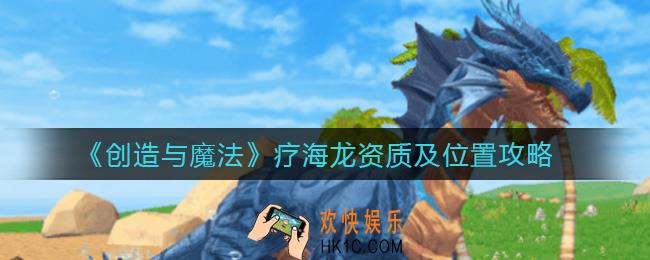 创造与魔法疗海龙在哪_疗海龙资质怎么样