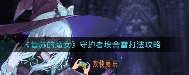 复苏的魔女守护者埃舍雷怎么打_守护者埃舍雷打法攻略
