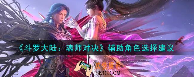 斗罗大陆魂师对决辅助角色谁厉害_辅助角色选择建议