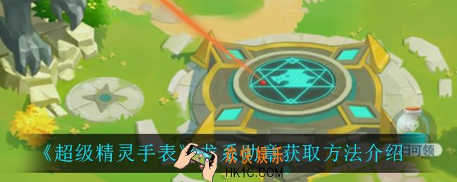 超级精灵手表龙系勋章怎么获得_龙系勋章获取方法介绍