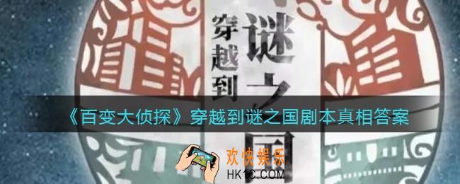 百变大侦探穿越到谜之国凶手是谁_穿越到谜之国剧本攻略真相答案解析