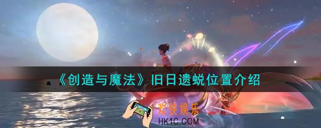 创造与魔法旧日遗蜕在哪里_旧日遗蜕位置介绍