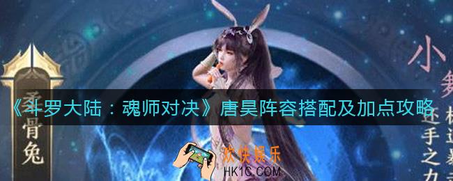 斗罗大陆魂师对决唐昊怎么加点_唐昊阵容怎么搭配
