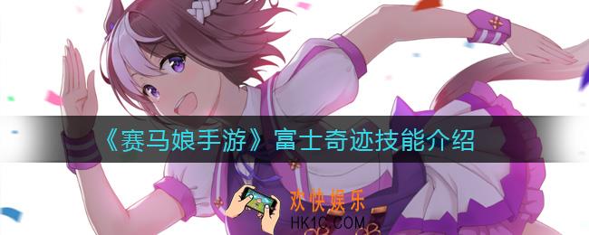 赛马娘手游富士奇迹技能是什么_富士奇迹技能介绍