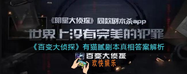 百变大侦探有猫腻凶手是谁_有猫腻剧本真相答案解析