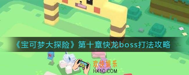 宝可梦大探险第十章快龙boss怎么打_第十章快龙boss打法攻略