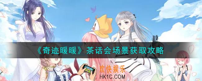 奇迹暖暖茶话会场景怎么获得_茶话会场景获取攻略
