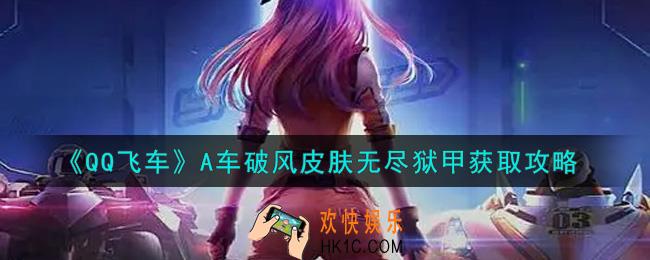 QQ飞车手游A车破风皮肤无尽狱甲怎么样_A车破风皮肤无尽狱甲获取攻略