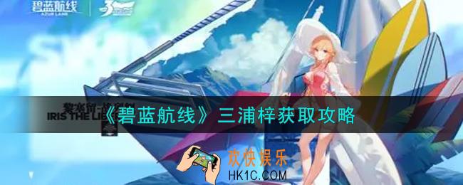 碧蓝航线三浦梓怎么样_三浦梓获取攻略