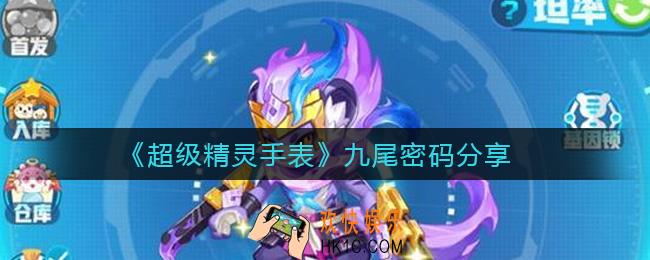 超级精灵手表九尾密码是什么_九尾密码分享
