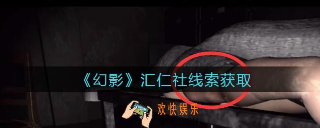 孙美琪疑案幻影汇仁社在哪里_汇仁社线索位置获取攻略