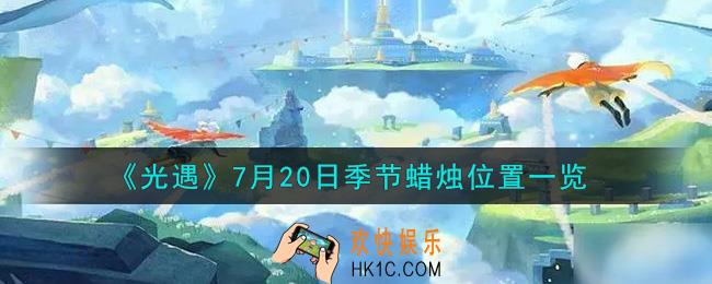光遇7月20日季节蜡烛在哪2021_7月20日季节蜡烛位置详细介绍一览