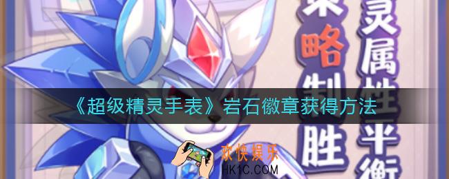 超级精灵手表岩石徽章怎么得_岩石徽章获得方法
