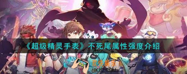 超级精灵手表不死尾怎么样_不死尾属性强度介绍
