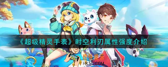 超级精灵手表时空利刃怎么样_时空利刃属性强度介绍
