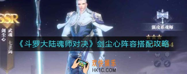 斗罗大陆魂师对决剑尘心阵容怎么搭配_剑尘心阵容搭配攻略