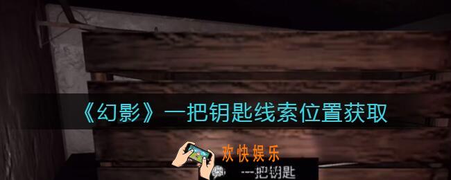 孙美琪疑案幻影一把钥匙在哪里_一把钥匙线索位置获取攻略