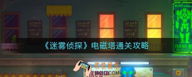 ​迷雾侦探电磁塔怎么过_​迷雾侦探电磁塔通关攻略