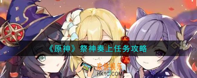 原神祭神奏上任务怎么做_祭神奏上任务攻略
