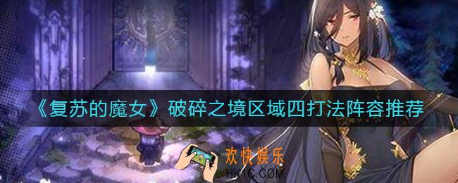 复苏的魔女破碎之境区域四怎么打_破碎之境区域四打法阵容推荐