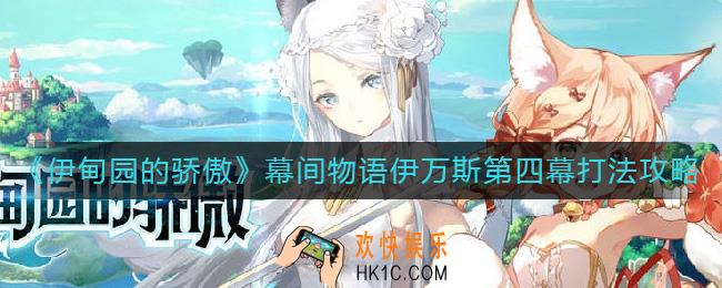伊甸园的骄傲幕间物语伊万斯第四幕怎么打_幕间物语伊万斯第四幕打法攻略