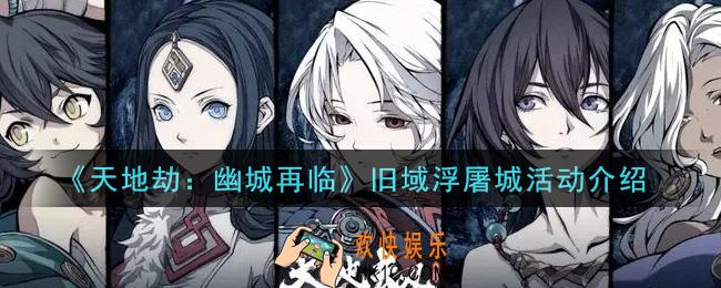 天地劫幽城再临旧域浮屠城活动内容奖励详解_旧域浮屠城活动介绍