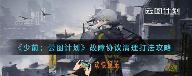 少前云图计划故障协议清理怎么打_故障协议清理打法攻略