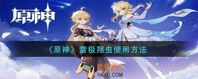 原神雷极翔虫怎么用_雷极翔虫使用方法
