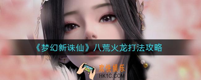 梦幻新诛仙八荒火龙怎么打_八荒火龙打法攻略