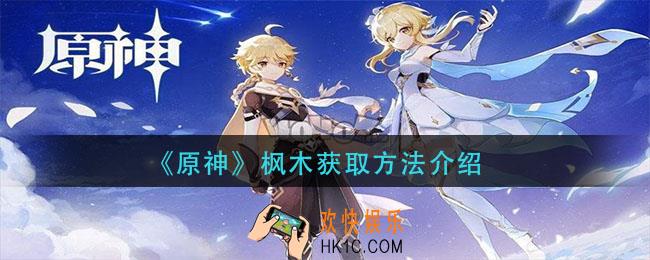 原神枫木怎么获得_枫木获取方法介绍