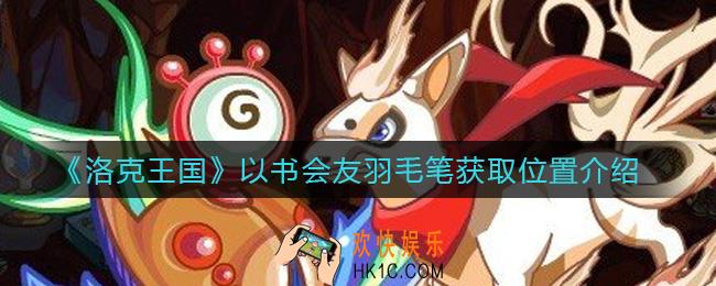 洛克王国以书会友羽毛笔在哪_以书会友羽毛笔怎么获得