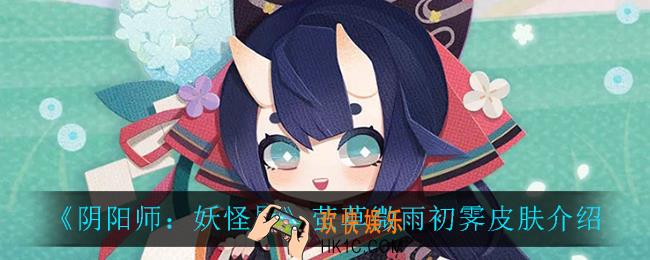 阴阳师妖怪屋萤草微雨初霁怎么样_萤草微雨初霁皮肤介绍