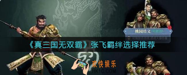 真三国无双霸张飞羁绊怎么选择_张飞羁绊选择推荐