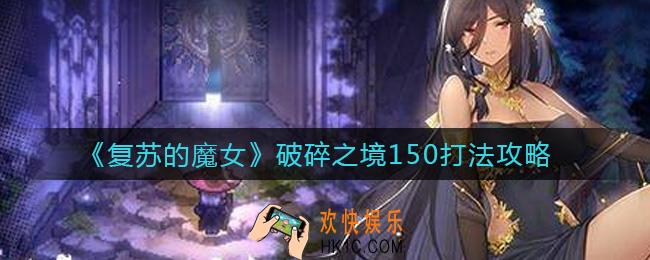 复苏的魔女破碎之境150怎么打_破碎之境150打法攻略