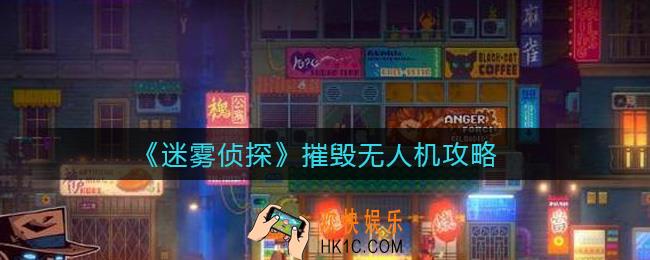 迷雾侦探无人机怎么摧毁_摧毁无人机攻略