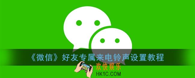 微信怎么设置专属铃声_好友专属来电铃声设置教程