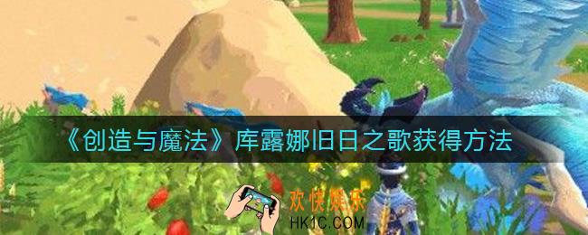 创造与魔法库露娜旧日之歌怎么获得_库露娜旧日之歌获得方法