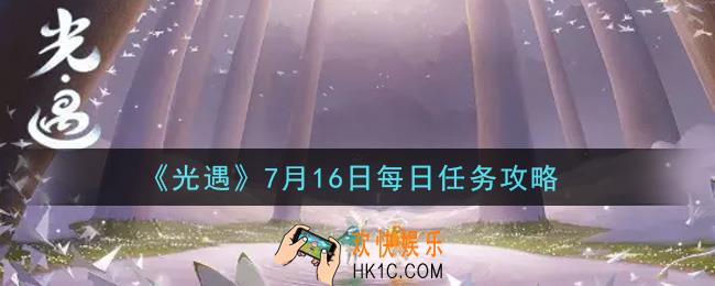 光遇7月16日每日任务怎么做2021_7月16日每日任务攻略