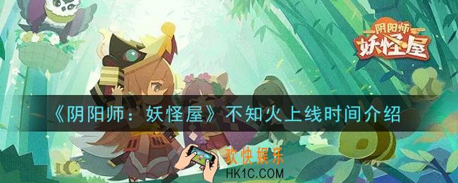 阴阳师妖怪屋不知火什么时候上线_不知火上线时间介绍