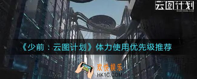 少前云图计划体力怎么花_体力使用优先级推荐