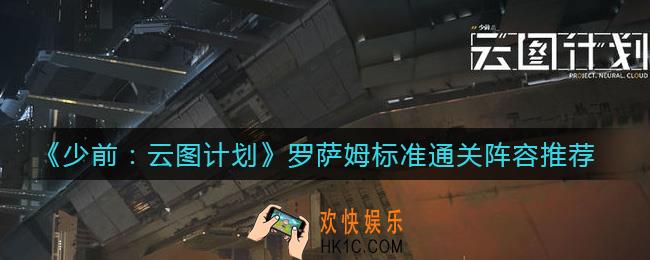 少前云图计划罗萨姆标准怎么打_罗萨姆标准通关阵容推荐