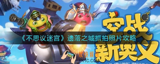 不思议迷宫遗落之城抓拍照片怎么做_遗落之城抓拍照片攻略